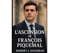 L'ASCENSION DE FRANÇOIS PIQUEMAL: De la rue à l'Assemblée : comment un jeune militant toulousain est devenu une voix pour la justice, le droit au ... nouvelle génération de la politique française