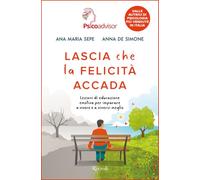 Lascia che la felicità accada. Lezioni di educazione emotiva per imparare a vivere e a viversi meglio (Varia)