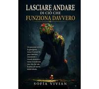 Lasciar andare ciò che persiste: Un percorso verso la guarigione, per trovare la pace con i ricordi dolorosi e ricostruire una vita degna di essere amata di nuovo.