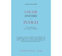 Lasciar andare il fuoco. Gli insegnamenti di un monaco buddhista (Civiltà dell'Oriente)