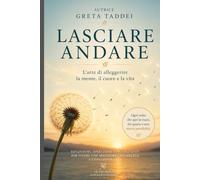 LASCIARE ANDARE: L'arte di alleggerire la mente, il cuore e la vita (Le Vie della Consapevolezza)