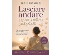 Lasciare andare senza sentirsi sbagliata: II metodo antistress pensato per le donne che portano tutto sulle spalle.