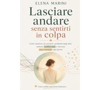 Lasciare andare senza sentirti in colpa: Come smettere di caricarti i problemi degli altri, mettere confini sani e ritrovare pace mentale ogni giorno