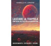LASCIARE LA TRAPPOLA: Come uscire dal ciclo della reincarnazione