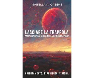LASCIARE LA TRAPPOLA: Come uscire dal ciclo della reincarnazione