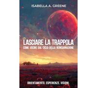 Lasciare la trappola. Come uscire dal ciclo della reincarnazione. Orientamento. Esperienze. Visioni (Fuori collana)