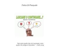 Lasciare o continuare...? (questo è il problema) «Non sono quello che mi è successo, sono quello che scelgo di diventare» (Carlo Jung) (La community di ilmiolibro.it)