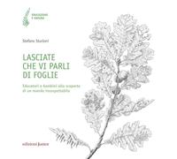 Lasciate che vi parli di foglie. Educatori e bambini alla scoperta di un mondo insospettabile (Educazione e natura)