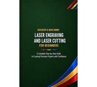 Laser Engraving and Laser Cutting for Beginners: A Complete Step-by-Step Guide to Creating Precision Projects with Confidence (Discover a New Hobby)