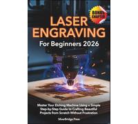 Laser Engraving For Beginners 2026: Master Your Etching Machine Using a Simple Step-by-Step Guide to Crafting Beautiful Projects from Scratch Without Frustration (Jargon-Free Manuals)