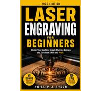 Laser Engraving for Beginners: Master Your Machine, Create Stunning Designs, and Turn Your Skills into Profit