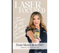 Laser Focused: From Mom Life to CEO: How I Pivoted at 40 and Built a Six-Figure Laser Hair Removal Business