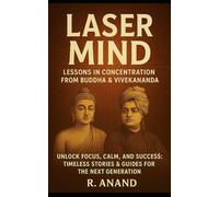 LASER MIND: LESSONS IN CONCENTRATION FROM BUDDHA & VIVEKANANDA: Unlock Focus, Calm, and Success: Timeless Stories & Guides for the Next Generation
