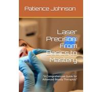 Laser Precison: From Basics to Mastery: "A Comprehensive Guide for Advanced Beauty Therapists”
