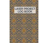 Laser Project Log Book: The Ultimate Laser Project Book - Stay Organized with a Dedicated Log for Design Sketches, Run Time, File Settings, and Engraving Costs.