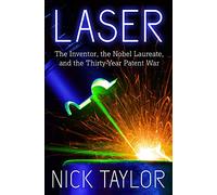 Laser: The Inventor, the Nobel Laureate, and the Thirty-Year Patent War
