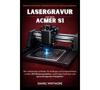 Lasergravur mit dem ACMER S1: Der vollständige Leitfaden für Anfänger und Fortgeschrittene zu über 30 Präzisionsprojekten, praktischen Techniken und gewinnbringenden Fähigkeiten