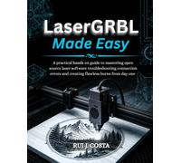 LaserGRBL Made Easy: A practical hands on guide to mastering open source laser software troubleshooting connection errors and creating flawless burns from day one