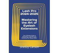 Lash Pro 2024-2025: Mastering the Art of Eyelash Extensions: "Your Ultimate Guide to Becoming a Lash Pro and Elevating Your Beauty Skills"