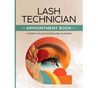 Lash Technician Appointment Book: 6-Month Lash Extension Planner for Lash Artists | Appointment Scheduler, Client Profile Pages, Service History, Revenue & Expense Tracker for Lash Tech Business