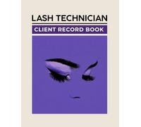Lash Technician Client Record Book: Professional Eyelash Extension Appointment Organizer & Client Profile Tracker: Detailed Service Logs, Lash ... and Retention History for Lash Artists