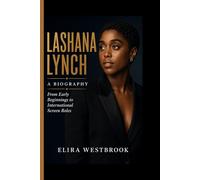 LASHANA LYNCH- A BIOGRAPHY: From Early Beginnings to International Screen Roles