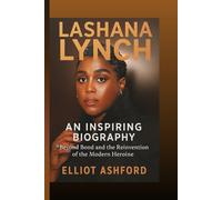 LASHANA LYNCH- AN INSPIRING BIOGRAPHY: Beyond Bond and the Reinvention of the Modern Heroine