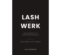 LASHWERK: Das Handbuch für Wimpernverlängerung. Hygiene, Kleberkunde, Technik und Lash Mapping