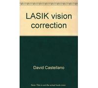 LASIK vision correction: The exciting new laser eye surgery, laser in-situ keratomileusis (LASIK) : a guide for patients (Doctor to patient series)