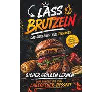 Lass brutzeln - Das Grillbuch für Teenager: Sicher grillen lernen. Vom Burger bis zum Lagerfeuer-Dessert