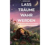 Lass Deine Träume Wahr Werden: Das Praxisbuch für Manifestation - Geführtes Journal & Tagebuch zum Ausfüllen für dein Wunschleben