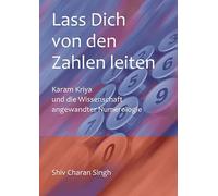 Lass dich von den Zahlen leiten: Karam Kriya - Die Wissenschaft angewandter Nummerologie, Deutsche Übersetzung des Originals: Let The Numbers Guide You