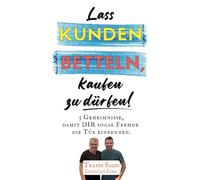 Lass KUNDEN BETTELN, kaufen zu dürfen!: 5 Geheimnisse, damit DIR sogar Fremde die Tür einrennen.