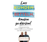 Lass KUNDEN BETTELN, kaufen zu dürfen!: 5 Geheimnisse, damit DIR sogar Fremde die Tür einrennen.