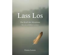 Lass Los: Die Kraft der Akzeptanz für ein erfülltes Leben