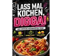 Lass mal kochen, Digga! Schnelle & einfache Rezepte für Teenager: 5-Minuten Snacks, Easy Hauptgerichte & Food zum Beeindrucken