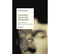 Lass mich die Nacht überleben: Mein Leben als Journalist und Junkie