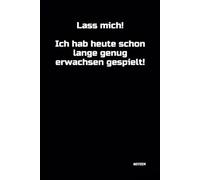 Lass mich! Ich hab heut schon lange genug erwachsen gespielt!: Notizbuch mit witzigem Spruch! DIN A5 | Softcover | 100 linierte Seiten für Notizen, ... Gedanken | Büro, Schule, Universität, Hobby