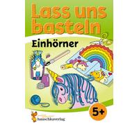 Lass uns basteln - Bastelbuch ab 5 Jahre - Einhörner: Verbastelbuch mit bunten Bastelvorlagen für Mädchen und Jungs - Einhorn basteln