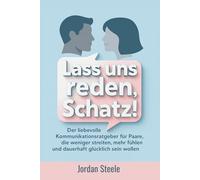 Lass uns reden, Schatz!: Der liebevolle Kommunikationsratgeber für Paare, die weniger streiten, mehr fühlen und dauerhaft glücklich sein wollen