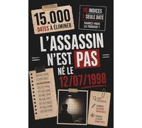 L'Assassin n'est PAS Né le 12/07/1998 | Un livre-jeu d'élimination addictif: 15.000 Dates, 10 Indices, 1 Coupable | Saurez-vous l'éliminer ? (Affaires Non Résolues)