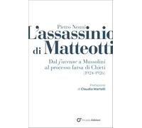 L'assassinio di Matteotti. Dal j'accuse a Mussolini al processo farsa di Chieti (1924-1926) (Storica)