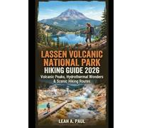 LASSEN VOLCANIC NATIONAL PARK HIKING GUIDE 2026: VOLCANIC PEAKS, HYDROTHERMAL WONDERS & SCENIC HIKING ROUTES