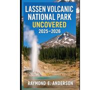 Lassen Volcanic National Park Uncovered 2025-2026: Your Complete Travel Companion to California’s Fiery Peaks, Hidden Lakes, and Geothermal Wonders - Trails, Camping, Hot Springs