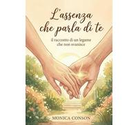 L'assenza che parla di te: Il racconto di un legame che non svanisce