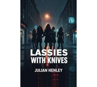 Lassies With Knives: A Dark, Fast-Paced Comdey-Thriller of Vengeance, Sisterhood, and the Deadly Power of Survival