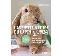 L'assiette nature du lapin heureux: Guide pour une alimentation saine et variée. 45 plantes à cueillir ou à cultiver