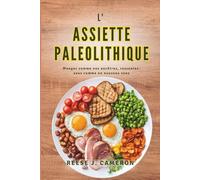 L'ASSIETTE PALEOLITHIQUE - Mangez comme nos ancêtres, ressentez-vous comme un nouveau vous: Transformez votre santé, boostez votre énergie et ... et variées pour un mode de vie naturel
