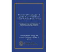 L'assistance française; exposé général de la constitution et des résultats des divers services: établissements et oeuvres d'assistance ou de ... au Congrès international de Copenhague
