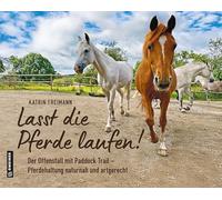 Lasst die Pferde laufen: Der Offenstall mit Paddock Trail - naturnah und artgerecht. (Themen- und Landschaftsbildbände im GMEINER studio)
